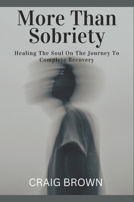 More Than Sobriety: Healing the Soul On The Journey To Complete Recovery