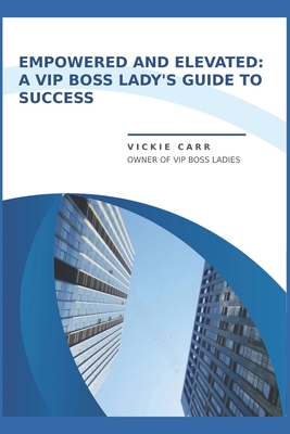 Empowered and Elevated: A VIP Boss Lady's Guide To Success
