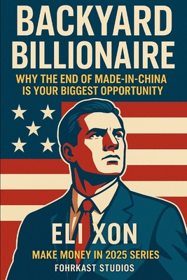 Backyard Billionaire: Why the End of Made-in-China is Your Biggest Opportunity