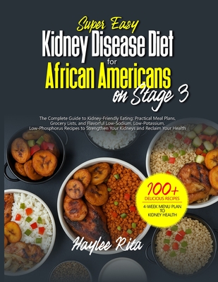 Super Easy Kidney Disease Diet for African Americans on Stage 3: Practical Meal Plans, Grocery Lists, and Flavorful Low-Sodium, Low-Potassium, Low-Pho