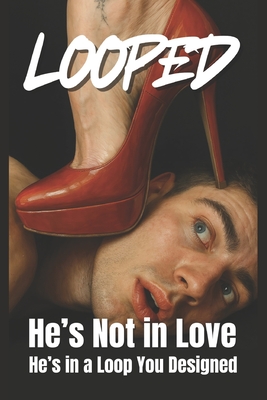 Looped: He's Not in Love, He's in a Loop You Designed