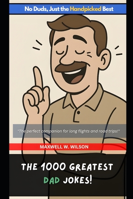 The 1000 Greatest Dad Jokes: No Duds, Just the Handpicked Best
