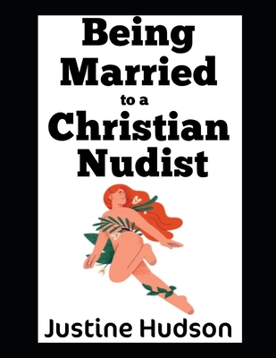 Being Married to a Christian Nudist: My Top Pieces of Advice on What To Do If Your Spouse Loves the Lord...and is Also A Nudist