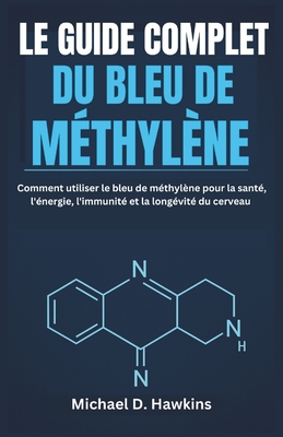 Le Guide Complet Du Bleu de Méthylène: Comment utiliser le bleu de méthylène pour la santé, l'énergie, l'immunité et la longévité du cerveau