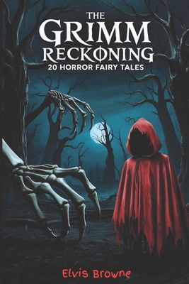 The Grimm Reckoning: 20 Twisted Horror Fairy Tales for Adults (Dark Fantasy Anthology)