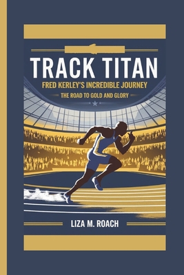Track Titan: Fred Kerley's Incredible Journey: The Road to Gold and Glory
