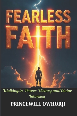 Fearless Faith: Walking in Power, Victory, and Divine Intimacy