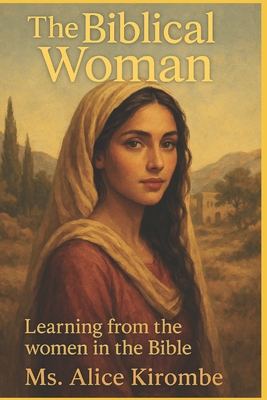 The Bibilical Women: Learning from the women in the Bible.