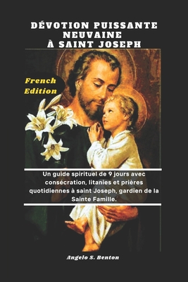 Dévotion Puissante Neuvaine À Saint Joseph: Un guide spirituel de 9 jours avec consécration, litanies et prières quotidiennes à saint Joseph, gardien
