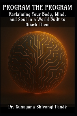 Program the Program: Reclaiming Your Mind, Body, and Soul in a World Built to Hijack Them