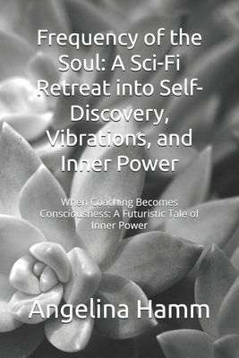 Frequency of the Soul: A Sci-Fi Retreat into Self-Discovery, Vibrations, and Inner Power: When Coaching Becomes Consciousness: A Futuristic Tale of In