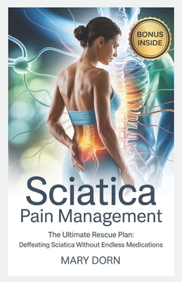 Sciatica Pain Management: The Ultimate Rescue Plan: Defeating Sciatica Without Endless Medications