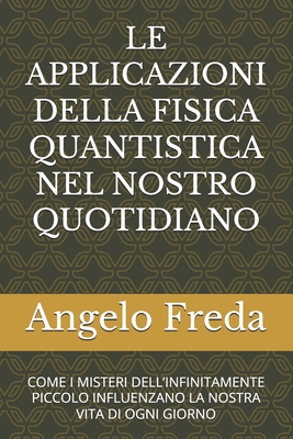 Le Applicazioni Della Fisica Quantistica Nel Nostro Quotidiano: Come I Misteri Dell'infinitamente Piccolo Influenzano La Nostra Vita Di Ogni Giorno