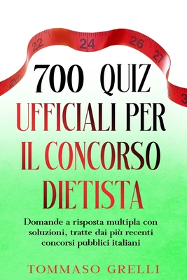 700 quiz ufficiali per il concorso dietista: Domande a risposta multipla con soluzioni, tratte dai più recenti concorsi pubblici italiani