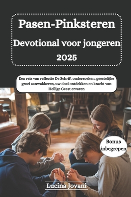 Pasen-Pinksteren Devotional voor jongeren 2025: Een reis van reflectie De Schrift onderzoeken, geestelijke groei aanwakkeren, uw doel ontdekken en kra