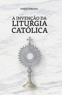 A Invenção da Liturgia Católica: Os rituais que Jesus nunca ensinou