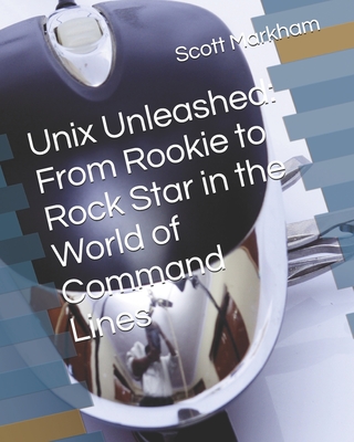 Unix Unleashed: From Rookie to Rock Star in the World of Command Lines