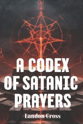 A Codex of Satanic Prayers: Book of satanism prayers