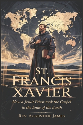St. Francis Xavier: How a Jesuit Priest Took the Gospel to the Ends of the Earth
