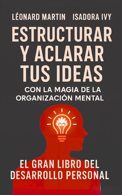 Estructurar y aclarar tus ideas con la magia de la organización mental: El gran libro del desarrollo personal