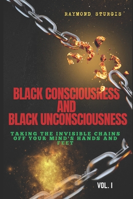 Black Consciousness and Black Unconsciousness: ( Taking the Invisible Chains off Your Mind, Hands and Feet )