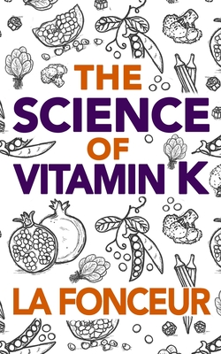 The Science of Vitamin K (Full Color Print): Everything You Need to Know About Vitamin K