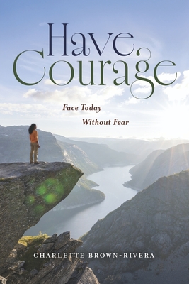 Have Courage: Face Today Without Fear
