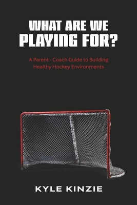 What Are We Playing For?: A Guide to Building Healthy Hockey Environments