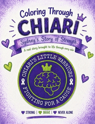 Coloring Through Chiari: Sydney's Story of Strength: A Real Story Brought to Life Through Every Color