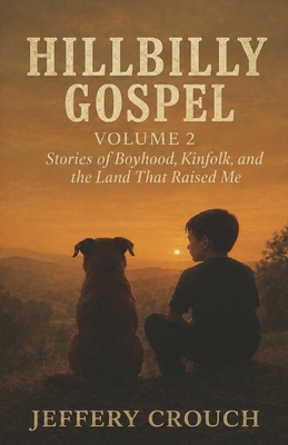 Hillbilly Gospel-Volume 2: Stories of Boyhood, Kinfolk and the Land That Raised Me