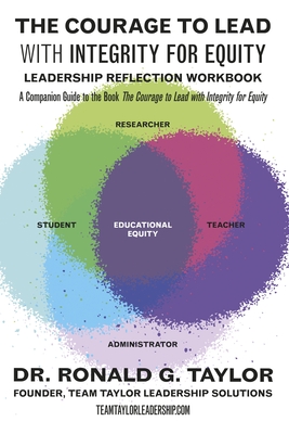 The Courage to Lead with Integrity for Equity: Leadership Reflection Workbook - A Companion Guide