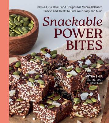 Snackable Power Bites: 80 No-Fuss, Real-Food Recipes for Macro-Balanced Snacks and Treats to Fuel Your Body and Mind