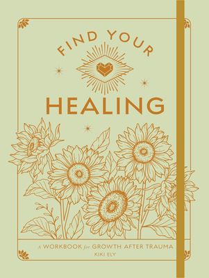 Find Your Healing: A Workbook for Growth After Trauma