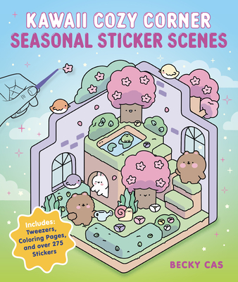 Kawaii Cozy Corner: Seasonal Sticker Scenes: Includes: Tweezers, 3D Scenes, Coloring Pages, and 275+ Stickers
