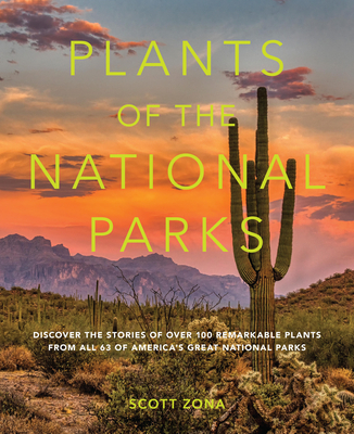 Plants of the National Parks: Discover the Stories of Over 100 Remarkable Plants from All 63 of America's Great National Parks