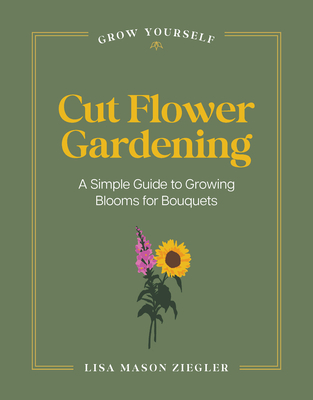 Cut Flower Gardening: A Simple Guide to Growing Blooms for Bouquets