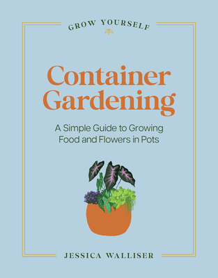 Container Gardening: A Simple Guide to Growing Food & Flowers in Pots