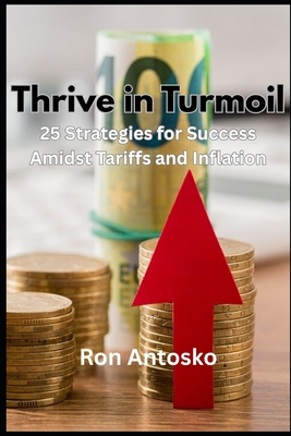 Thrive in Turmoil: 25 Strategies for Success Amidst Tariffs and Inflation