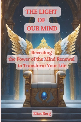 The Light of Our Mind: Revealing the Power of the Mind Renewal to Transform Your Life