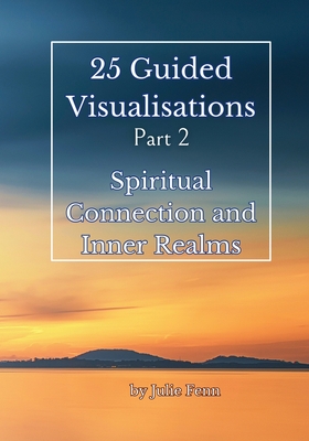 25 Guided Visualisations: Part 2: Spiritual Connection and Inner Realms