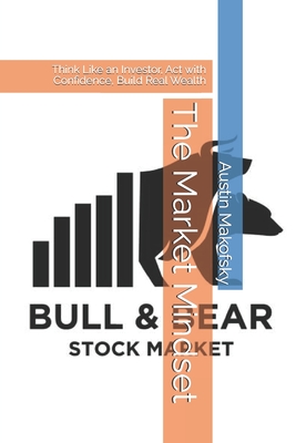 The Market Mindset: Think Like an Investor, Act with Confidence, Build Real Wealth