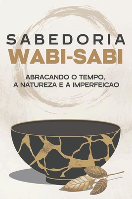 Sabedoria Wabi-Sabi: Abraçando o tempo, a natureza e a imperfeição