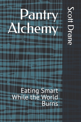 Pantry Alchemy: Eating Smart While the World Burns