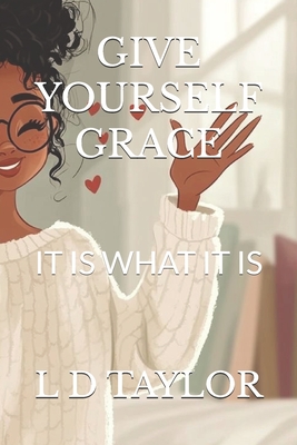 Give Yourself Grace: It Is What It Is