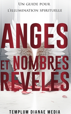 Anges et Nombres Révélés: Un guide pour l'illumination spirituelle