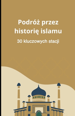 Podróż przez historię islamu: 30 kluczowych stacji