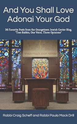 And You Shall Love Adonai Your God: 36 Favorite Posts from the Orangetown Jewish Center Blog, "Two Rabbis, One Voice, Three Opinions"