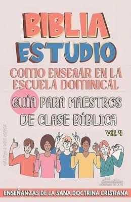 Como Enseñar en la Escuela Dominical: Guía para Maestros de Clase Bíblica: Enseñanzas de la Sana Doctrina Cristiana