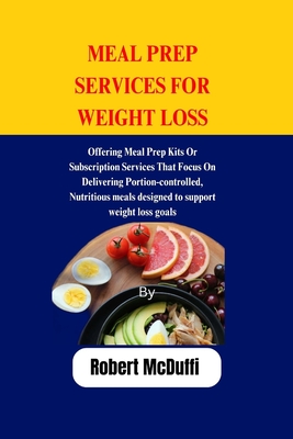 Meal Prep Services for Weight Loss: Offering Meal Prep Kits Or Subscription Services That Focus On Delivering Portion-controlled, Nutritious meals des