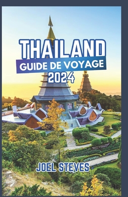 Guide de Voyage En Thaïlande 2024: Conseils d'initiés pour des hébergements abordables et pratiques, de la cuisine, de la culture et des attractions i